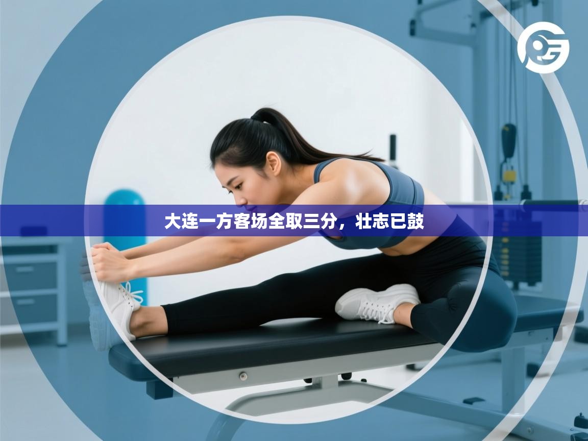 大连一方客场全取三分，壮志已鼓